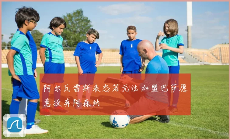 阿尔瓦雷斯表态若无法加盟巴萨愿意投奔阿森纳